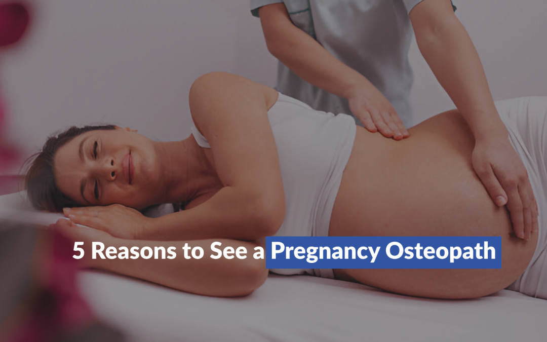 5 Reasons to See a Pregnancy Osteopath